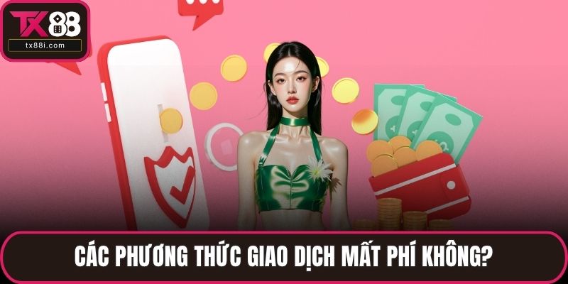 Các phương thức giao dịch mất phí không?