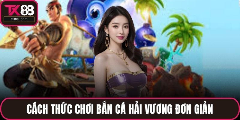 Cách thức chơi bắn cá Hải Vương đơn giản