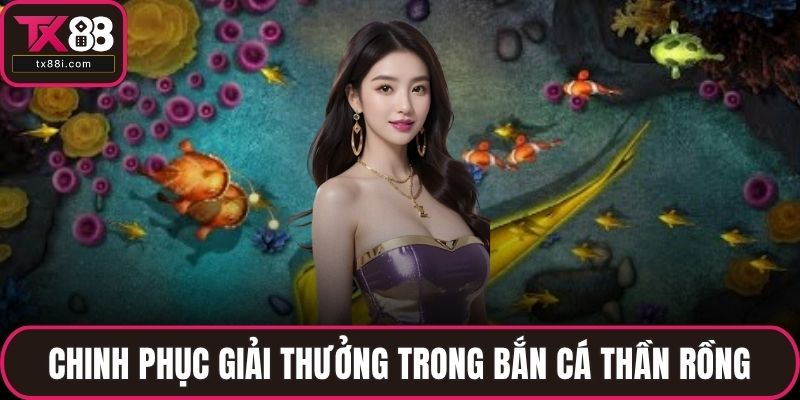 Chinh phục giải thưởng trong bắn cá thần rồng