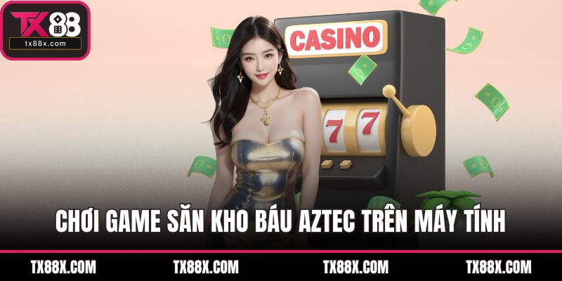 Chơi game săn kho báu Aztec trên máy tính