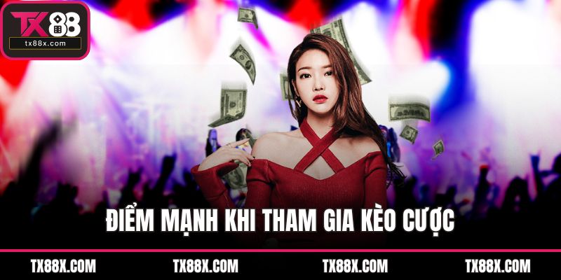 Điểm mạnh khi tham gia kèo cược