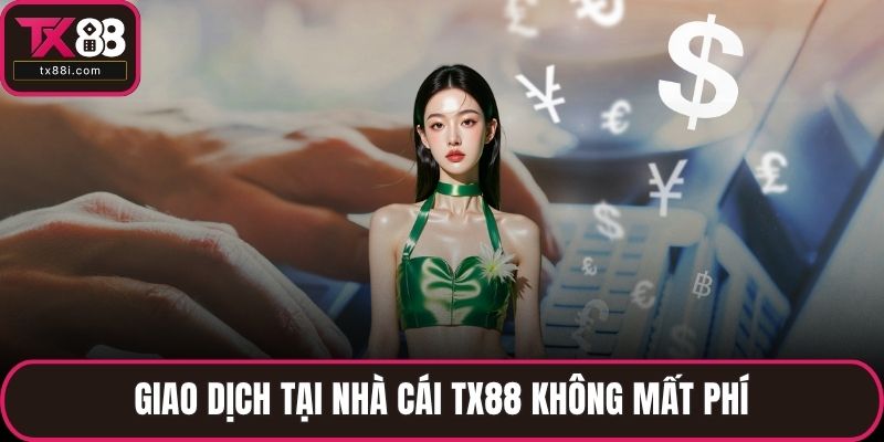 Giao dịch tại nhà cái TX88 không mất phí