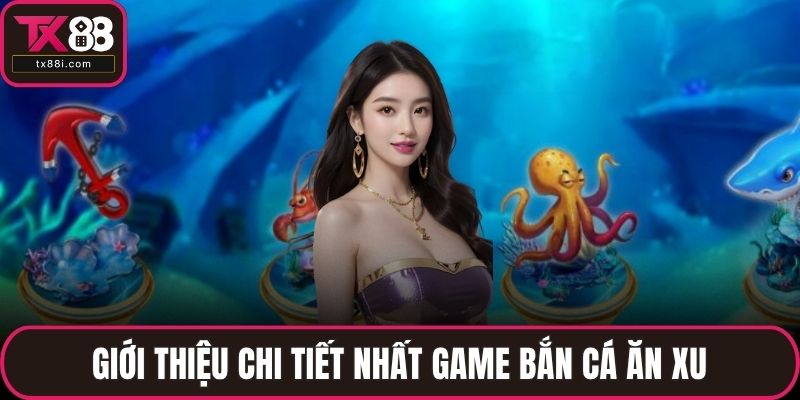 Giới thiệu chi tiết nhất game bắn cá ăn xu
