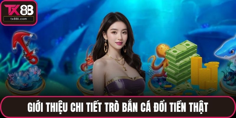 Giới thiệu chi tiết trò bắn cá đổi tiền thật