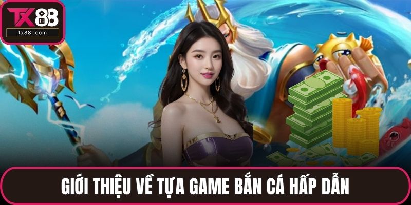 Giới thiệu về tựa game bắn cá hấp dẫn