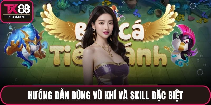 Hướng dẫn dùng vũ khí và skill đặc biệt