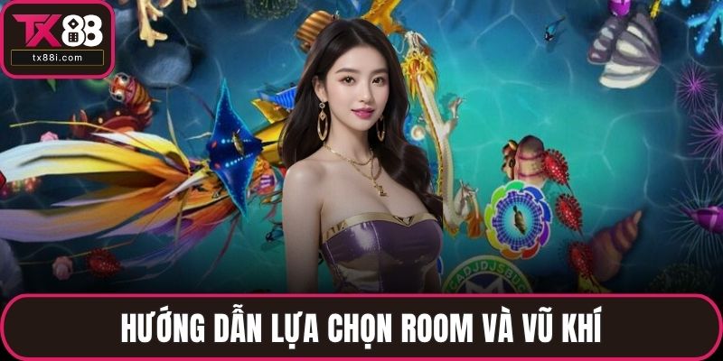 Hướng dẫn lựa chọn room và vũ khí