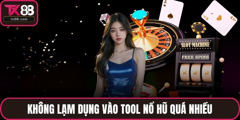 Không lạm dụng vào tool nổ hũ quá nhiều