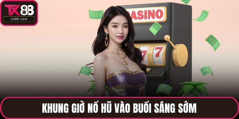 Khung giờ nổ hũ vào buổi sáng sớm