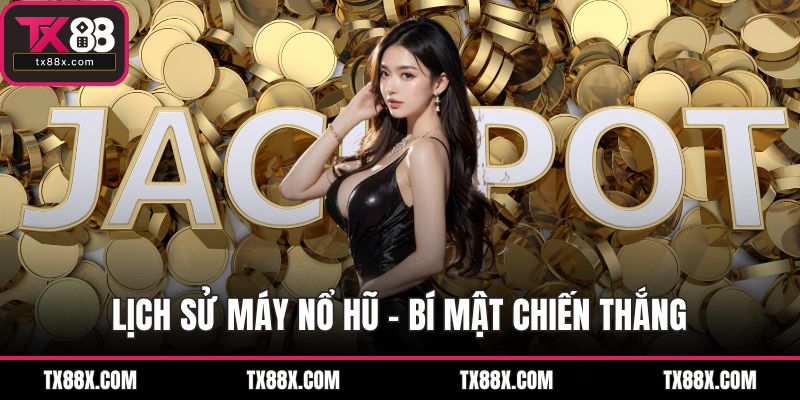 Lịch sử máy nổ hũ - bí mật chiến thắng