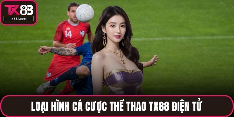Loại hình cá cược thể thao TX88 điện tử