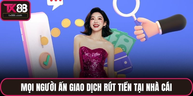Mọi người ấn giao dịch rút tiền tại nhà cái