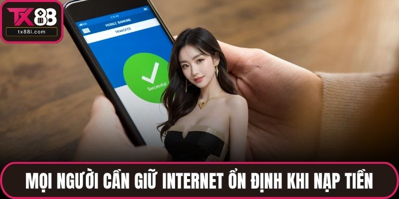 Mọi người cần giữ internet ổn định khi nạp tiền