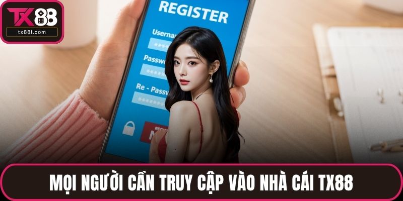 Mọi người cần truy cập vào nhà cái TX88