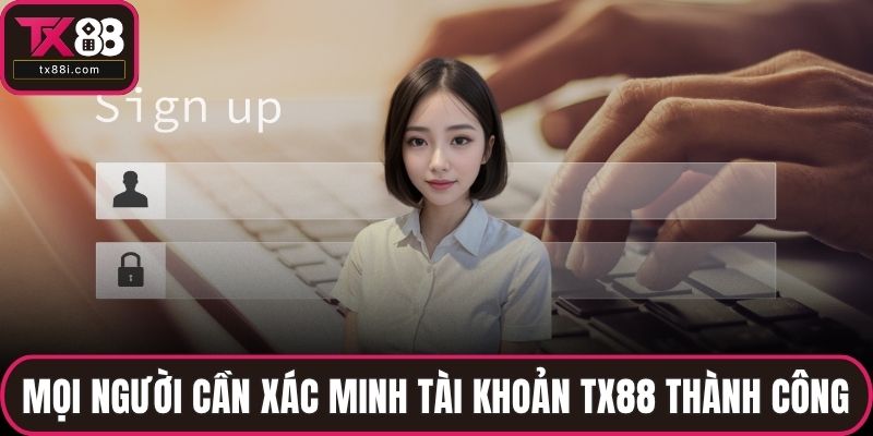 Mọi người cần xác minh tài khoản TX88 thành công