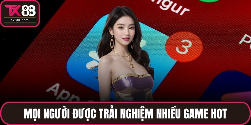 Mọi người được trải nghiệm nhiều game hot
