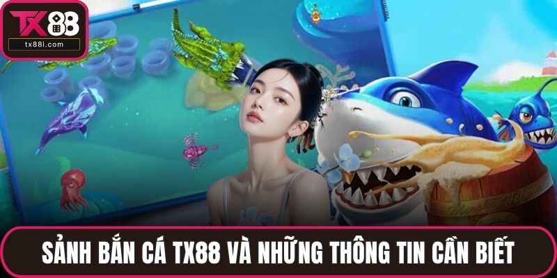 Sảnh bắn cá TX88 và những thông tin cần biết