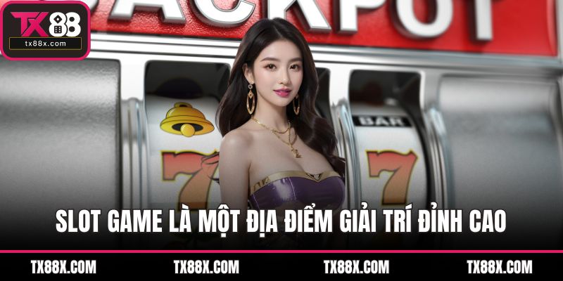 Slot game là một địa điểm giải trí đỉnh cao