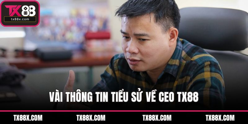 Vài thông tin tiểu sử về CEO TX88