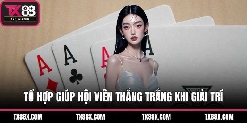 Tổ hợp giúp hội viên thắng trắng khi giải trí