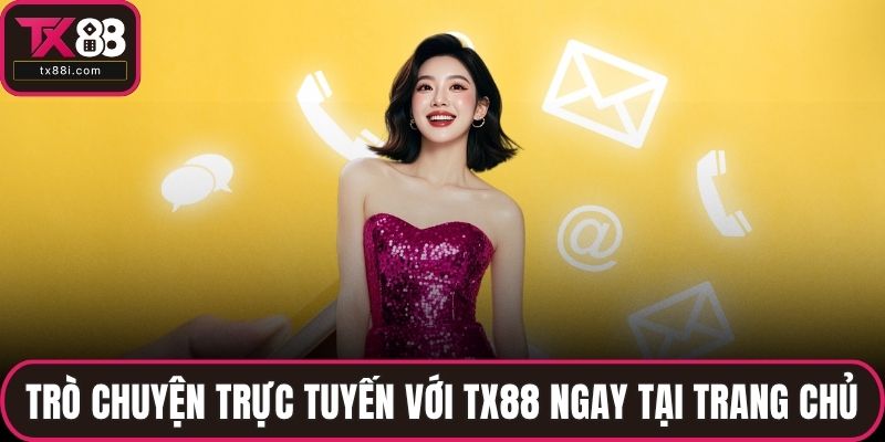 Trò chuyện trực tuyến với TX88 ngay tại trang chủ