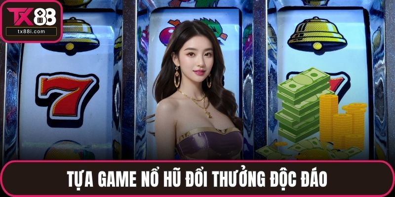 Tựa game nổ hũ đổi thưởng độc đáo