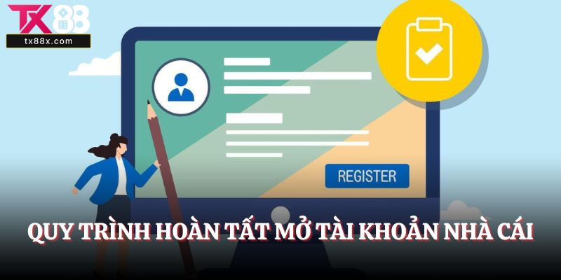 Quy trình hoàn tất mở tài khoản nhà cái